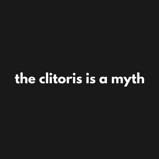 The Clitoris Is A Myth by Express YRSLF