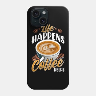 Life Happens Coffee Helps Funny Caffeine Lover Phone Case