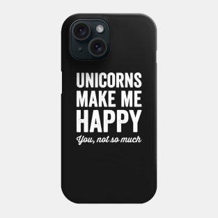Unicorns make me happy you not so much Phone Case