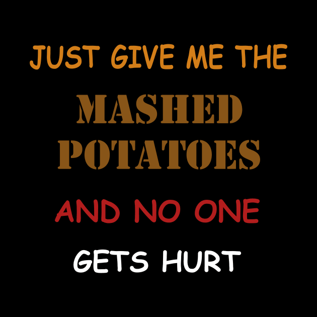 Just Give Me The Mashed Potatoes Funny Thanksgiving by Flipodesigner