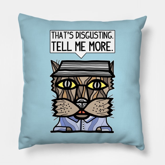 "That's disgusting, tell me more." Pillow by The BuddaKats
