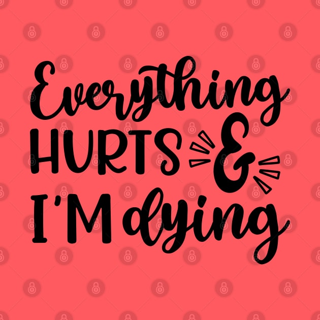 Everything Hurts and I'm Dying Fitness Workout Funny by GlimmerDesigns