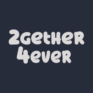 2gether 4 ever! T-Shirt