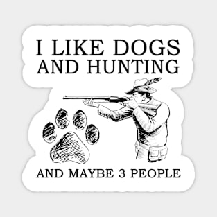 I Like Dogs And Hunting And Maybe 3 People Magnet