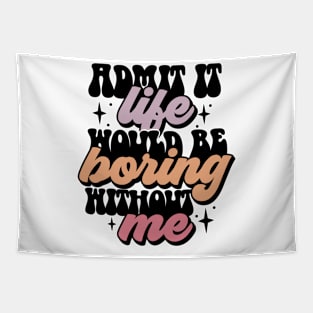 Admit it life would be boring without me Funny Quote Sarcastic Sayings Humor Gift Tapestry