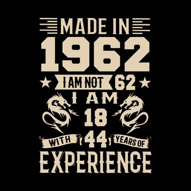 Made In 1962 I Am Not 62 I Am 18 With 44 Years Of Experience by Happy Solstice