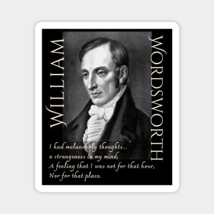 William Wordsworth portrait and  quote: I had melancholy thoughts... a strangeness in my mind, A feeling that i was not for that hour, Nor for that place. Magnet