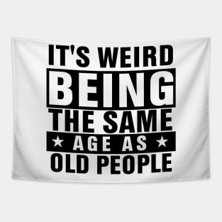 It's Weird Being The Same Age As Old People Tapestry