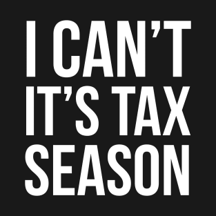 I Can't It's Tax Season T-Shirt