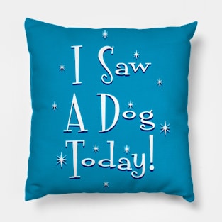 I Saw A Dog Today! Pillow