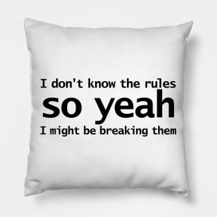 I Dont Know The Rules So Yeah I Might Be Breaking Them Pillow