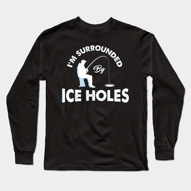 I ́m Surrounded by Ice Holes - Funny Ice Fishing Shirts and Gifts Long Sleeve T-Shirt