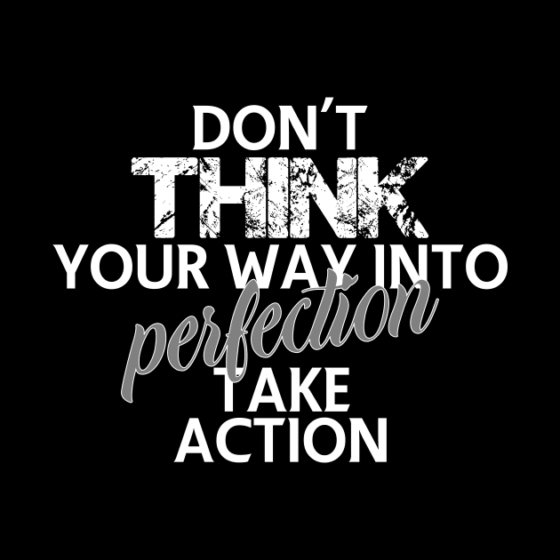 Don't think your way into perfection take action by FitnessDesign