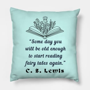 Copy of  C. S. Lewis inspirational quote: Some day you will be old enough to start reading fairy tales again. Pillow