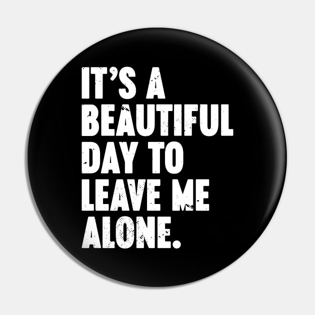 It's A Beautiful Day To Leave Me Alone Vintage Retro (White) Pin by Luluca Shirts