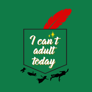 I Can't Adult Today T-Shirt