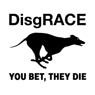 Disgrace nup to the cup you bet they die anti greyhound racing animal activism shirt T-Shirt