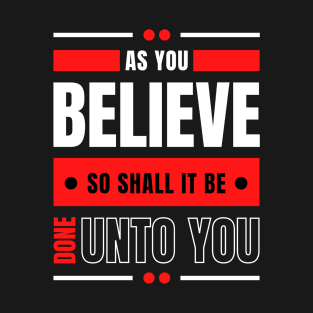 As You Believe So Shall It Be Done Unto You | Matthew 8:13 | Law of Attraction Quote T-Shirt