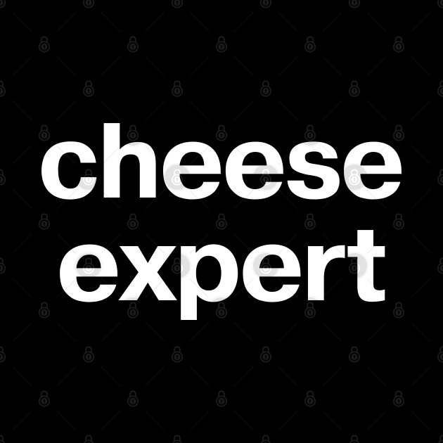 "cheese expert" in plain white letters - because we all have to be an expert in something by TheBestWords