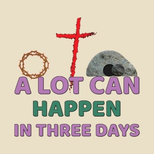 A lot Can Happen In Three days T-Shirt