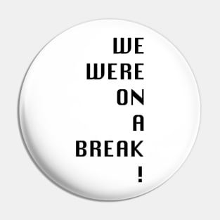 Friends- we were on a break! Pin