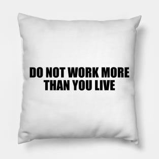 Do not work more than you live Pillow