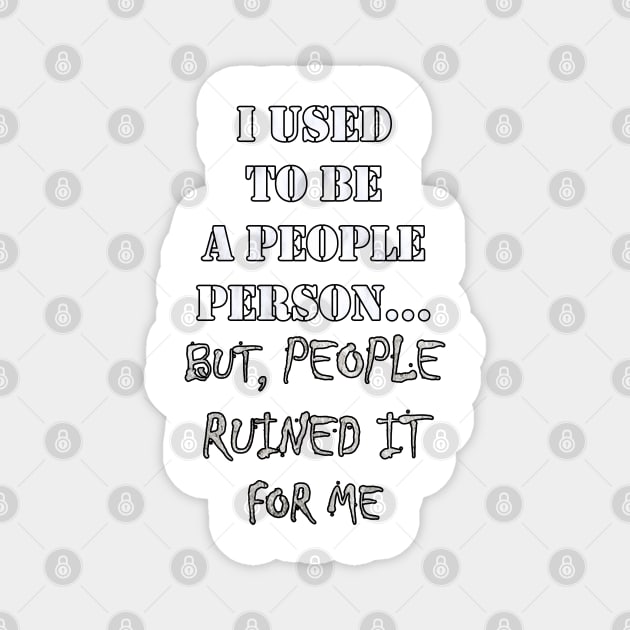 Funny Sarcasm Quote: I Used To Be A People Person, But People Ruined It For Me, Sarcastic Magnet by tamdevo1