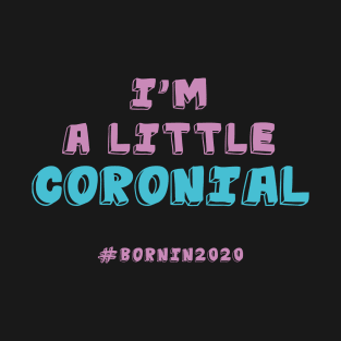 I'm A Little Coronial. Born In 2020. T-Shirt