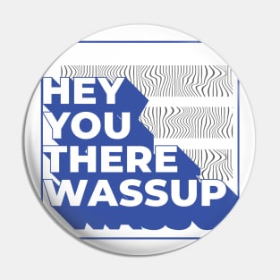 Hey You There Wassup Pin