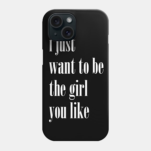 I Just Want To Be The Girl You Like Cute Phone Case by The Shirt Genie