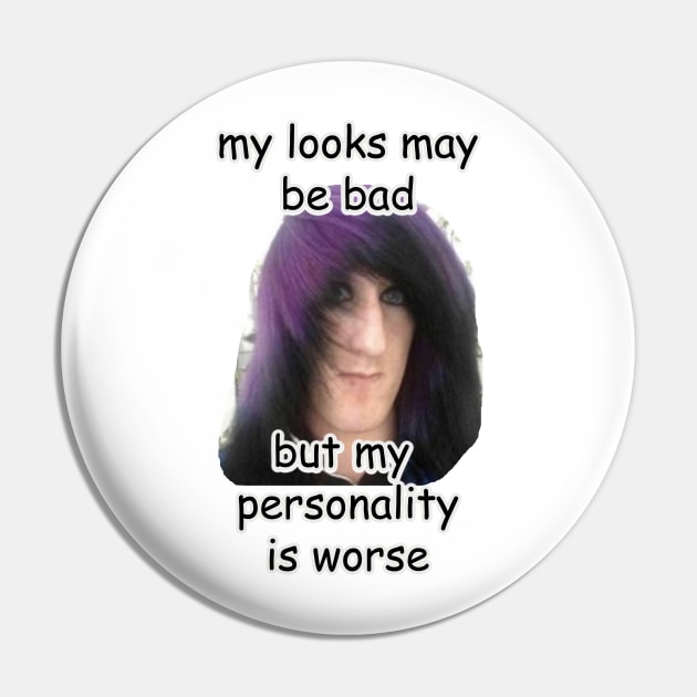 my looks may be bad but my personality is worse meme Pin by InMyMentalEra