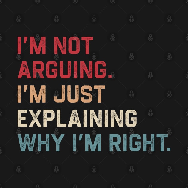 I’m Not Arguing. I’m Just Explaining Why I’m Right. by KanysDenti
