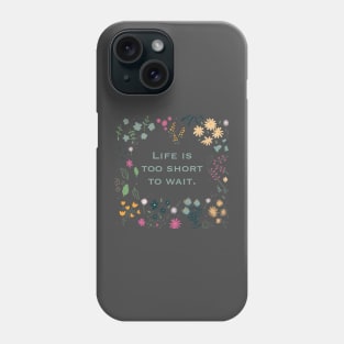 Floral design “Life is too short to wait”. Phone Case