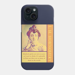 L. M Montgomery quote: Kindred spirits are not so scarce as I used to think. It's splendid to find out there are so many of them in the world. Phone Case