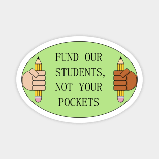 Fund Our Students - Not Your Pockets Magnet