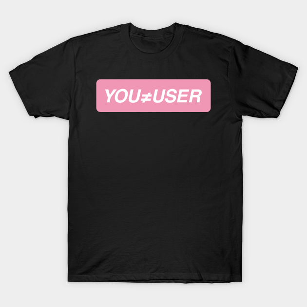 You are not the user - User - T-Shirt