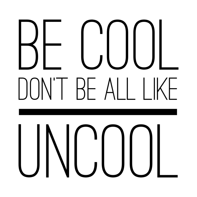 Be Cool Don't Be All UnCool by mivpiv