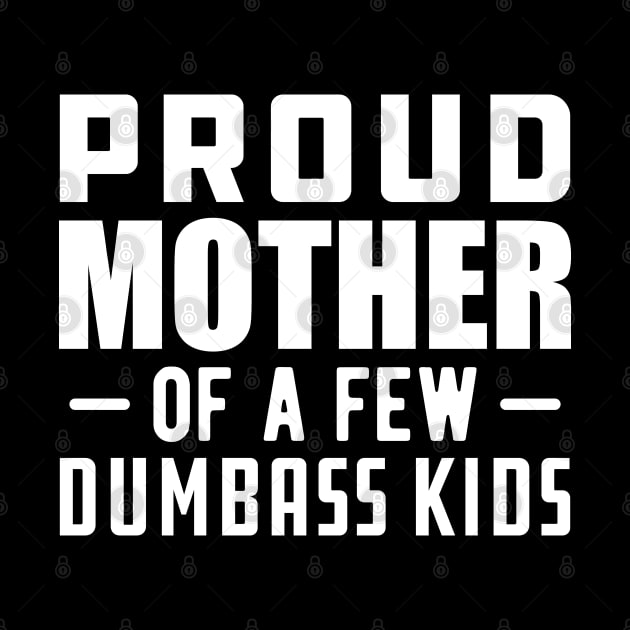 Proud mother of a few dumbass kids by KC Happy Shop