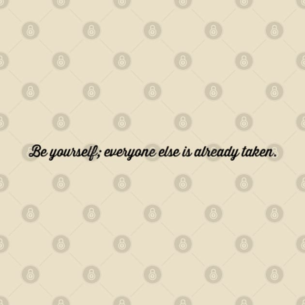 Be yourself; everyone else is taken by Sunshineisinmysoul