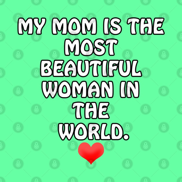 My Mom is the most Beautiful Woman in the World - I Love You Mommy by ArtsoftheHeart