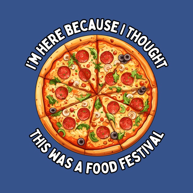 I'm here because I thought this was a Food Festival / MUSIC FESTIVAL OUTFIT / Funny Food Lover Humor for Foodie by octoplatypusclothing@gmail.com