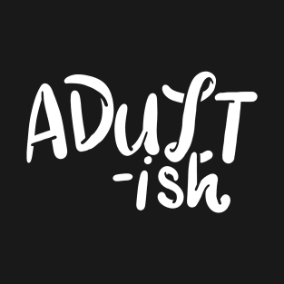 Embrace The Adultish Life With Fun Quotes And Sayings T-Shirt