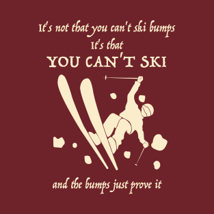 It's not that you can't ski bumps T-Shirt