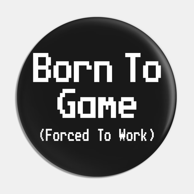 GAMING - BORN TO GAME FORCED TO WORK Pin by Tshirt Samurai