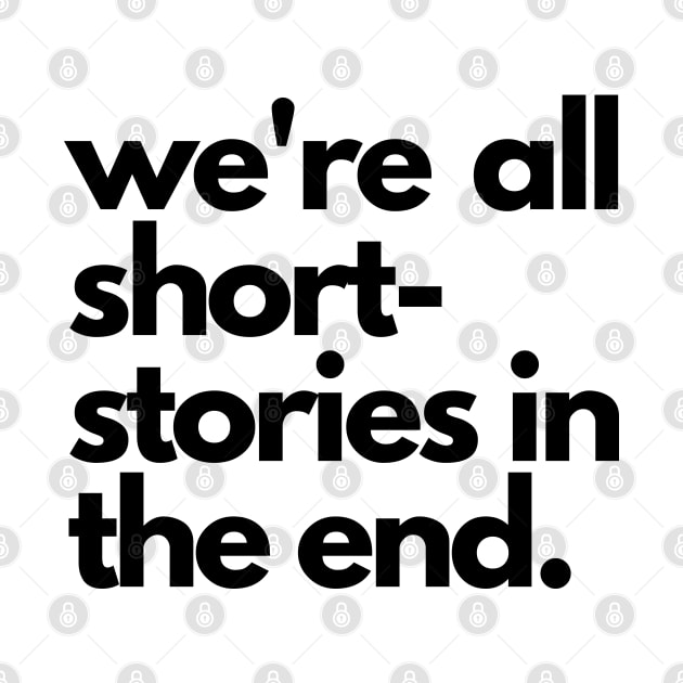 We Are All Short Stories In The End by Fanek
