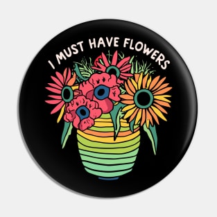 I must have Flowers - Colorful Flower Lover Design Pin