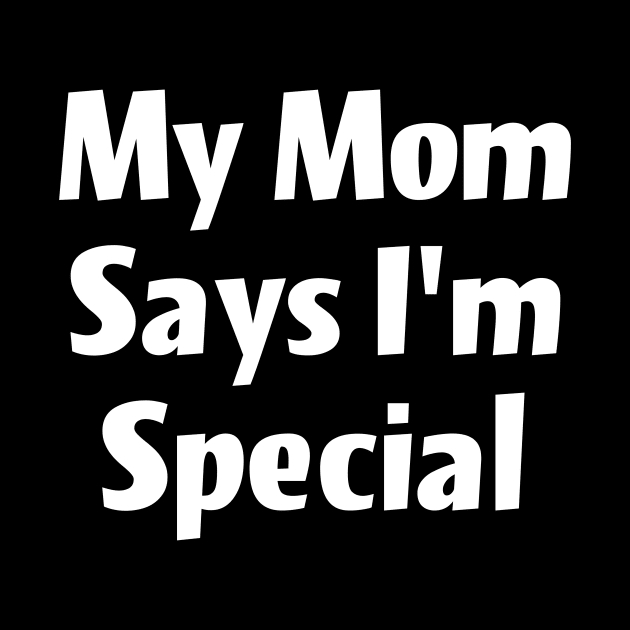 My Mom says I'm special by Horisondesignz