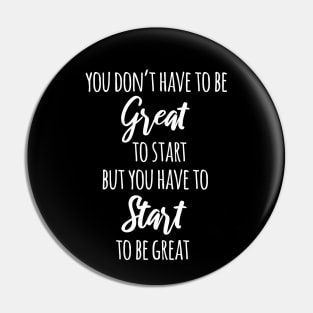 You Don't Have To Be Great To Start But You Have To Start To Be Great Pin