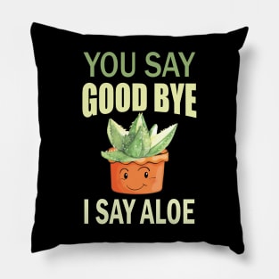 you say good bye i say aloe Pillow