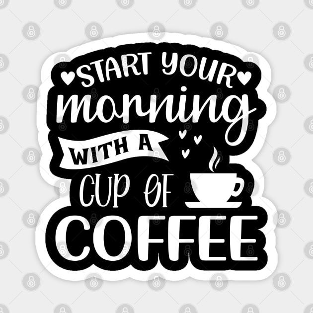 Start Your Morning With A Cup Of Coffee. Funny. Magnet by That Cheeky Tee